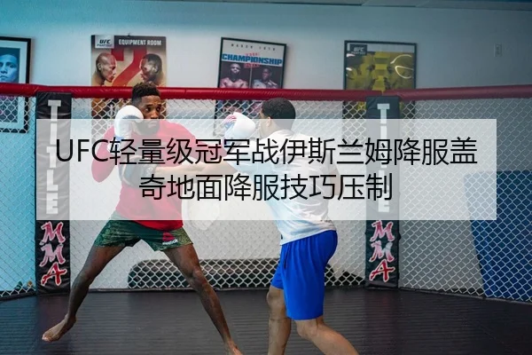 UFC轻量级冠军战伊斯兰姆降服盖奇地面降服技巧压制
